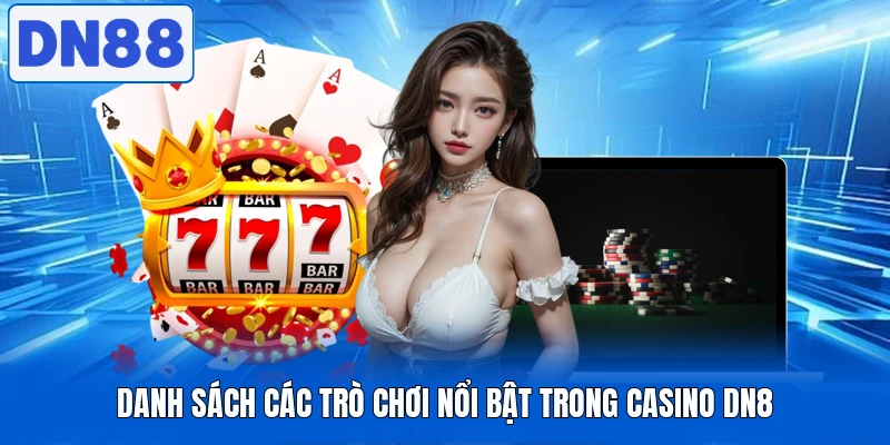 Casino DN88 - Sòng Bài Trực Tuyến Đạt Chuẩn Quốc Tế 3 Danh sách các trò chơi nổi bật trong casino DN8