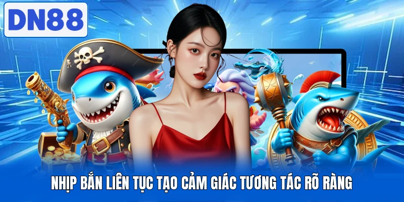 Bắn Cá DN88 Vận Hành Mượt Mà Với Nhịp Bắn Liên Tục 1 Nhịp bắn liên tục tạo cảm giác tương tác rõ ràng