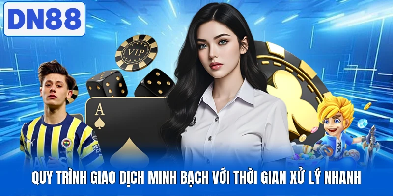 Điều Khoản Sử Dụng DN88 Hé Lộ Quy Định Quan Trọng Cần Nắm 1 Quy trình giao dịch minh bạch với thời gian xử lý nhanh